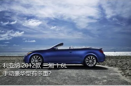 利亚纳 2012款 三厢 1.6L 手动豪华型有多重？