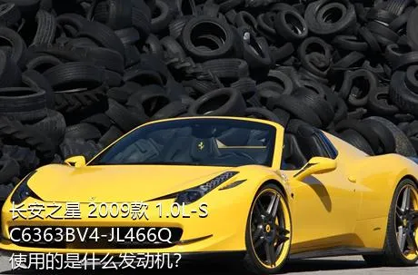 长安之星 2009款 1.0L-SC6363BV4-JL466Q使用的是什么发动机？