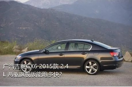 广汽吉奥GX6 2015款 2.4L 两驱旗舰版能跑多快？