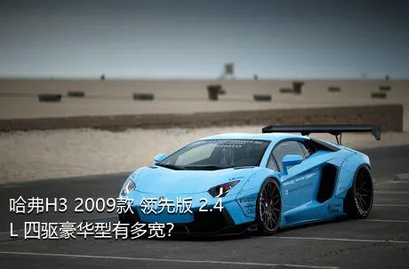 哈弗H3 2009款 领先版 2.4L 四驱豪华型有多宽？