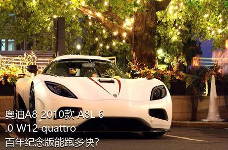 奥迪A8 2010款 A8L 6.0 W12 quattro 百年纪念版能跑多快？