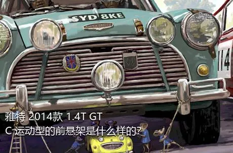 雅特 2014款 1.4T GTC 运动型的前悬架是什么样的？