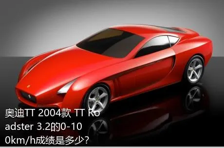 奥迪TT 2004款 TT Roadster 3.2的0-100km/h成绩是多少？