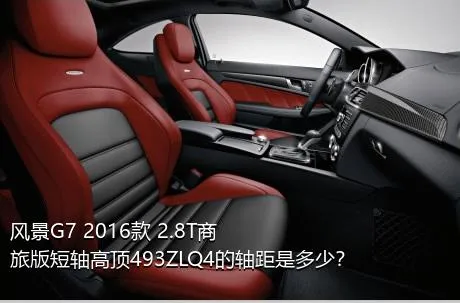 风景G7 2016款 2.8T商旅版短轴高顶493ZLQ4的轴距是多少？