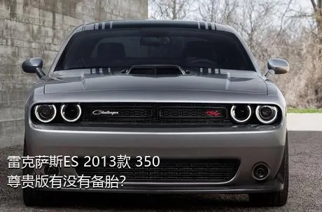 雷克萨斯ES 2013款 350 尊贵版有没有备胎？