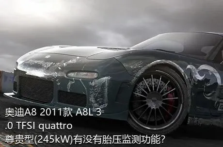 奥迪A8 2011款 A8L 3.0 TFSI quattro尊贵型(245kW)有没有胎压监测功能？