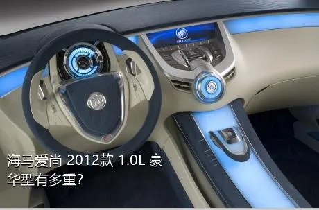 海马爱尚 2012款 1.0L 豪华型有多重？