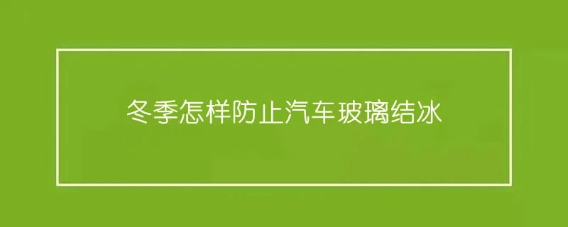 冬季怎样防止汽车玻璃结冰