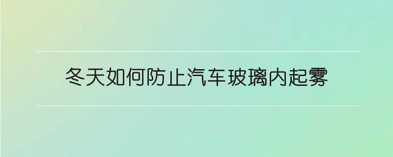 冬天如何防止汽车玻璃内起雾