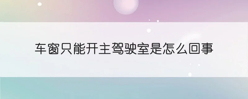 车窗只能开主驾驶室是怎么回事