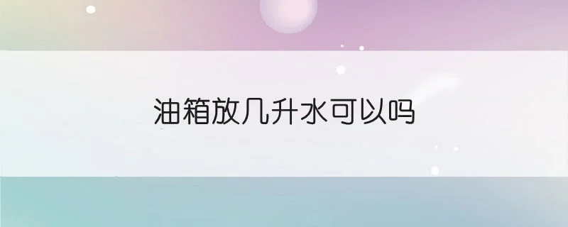 油箱放几升水可以吗