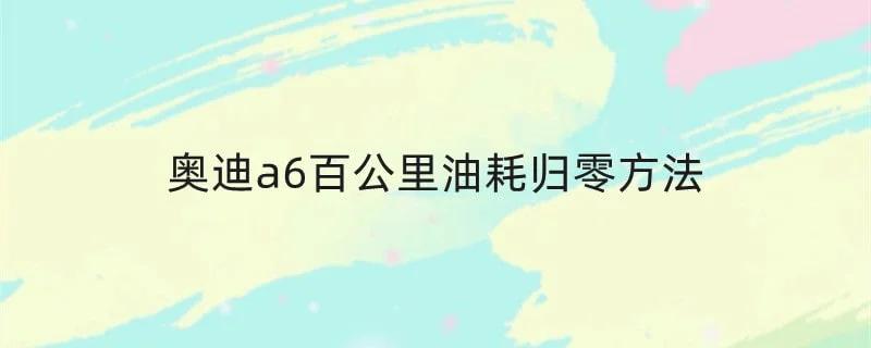 奥迪a6百公里油耗归零方法