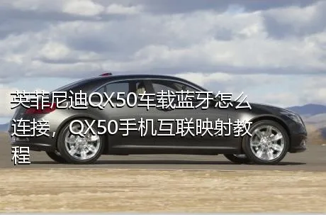 英菲尼迪QX50车载蓝牙怎么连接，QX50手机互联映射教程