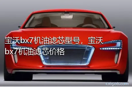 宝沃bx7机油滤芯型号，宝沃bx7机油滤芯价格