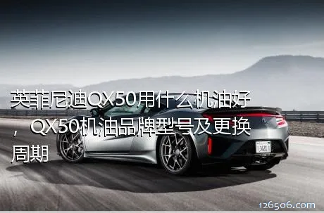 英菲尼迪QX50用什么机油好，QX50机油品牌型号及更换周期