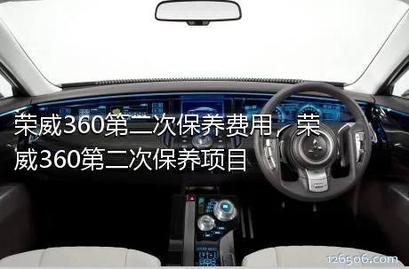 荣威360第二次保养费用，荣威360第二次保养项目	