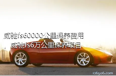 威驰fs60000公里保养费用，威驰fs6万公里保养项目