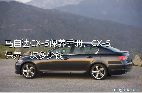 马自达CX-5保养手册，CX-5保养一次多少钱