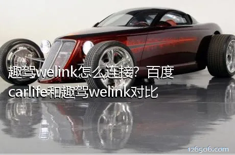 趣驾welink怎么连接？百度carlife和趣驾welink对比