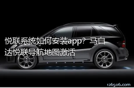 悦联系统如何安装app？马自达悦联导航地图激活