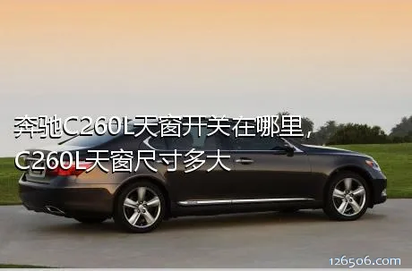 奔驰C260L天窗开关在哪里，C260L天窗尺寸多大