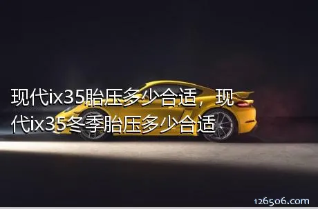 现代ix35胎压多少合适，现代ix35冬季胎压多少合适