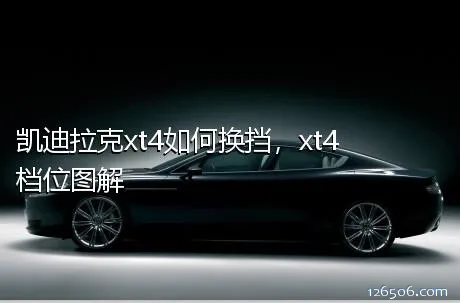 凯迪拉克xt4如何换挡，xt4档位图解