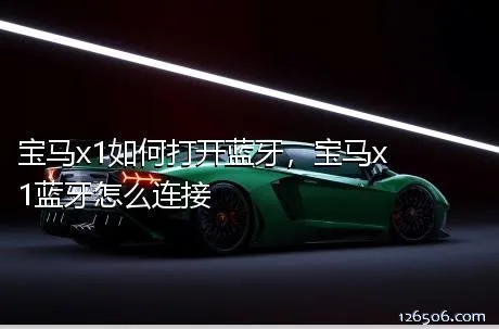 宝马x1如何打开蓝牙，宝马x1蓝牙怎么连接