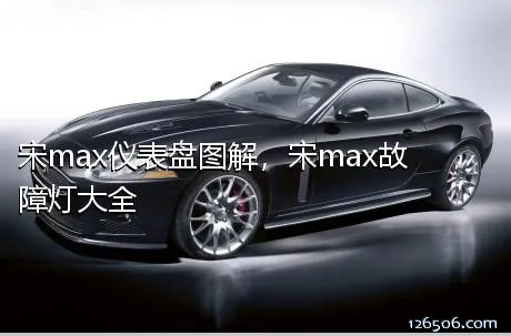 宋max仪表盘图解，宋max故障灯大全