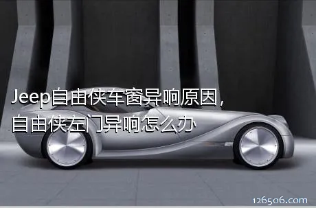 Jeep自由侠车窗异响原因，自由侠左门异响怎么办