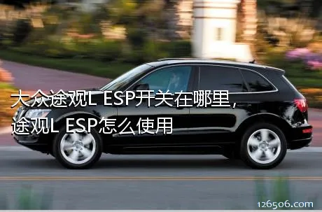 大众途观L ESP开关在哪里，途观L ESP怎么使用