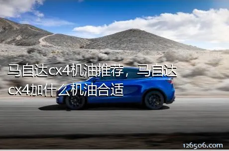 马自达cx4机油推荐，马自达cx4加什么机油合适