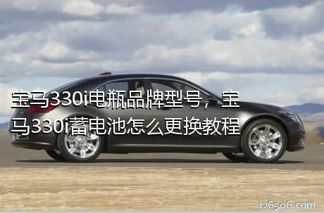 宝马330i电瓶品牌型号，宝马330i蓄电池怎么更换教程