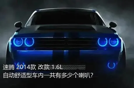 速腾 2014款 改款 1.6L 自动舒适型车内一共有多少个喇叭？