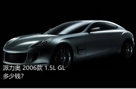 派力奥 2006款 1.5L GL多少钱？