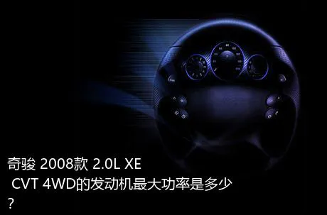 奇骏 2008款 2.0L XE CVT 4WD的发动机最大功率是多少？