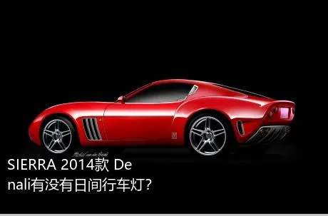 SIERRA 2014款 Denali有没有日间行车灯？