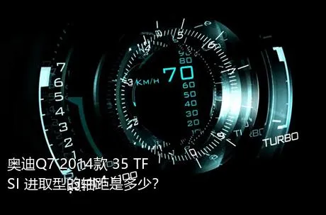 奥迪Q7 2014款 35 TFSI 进取型的轴距是多少？