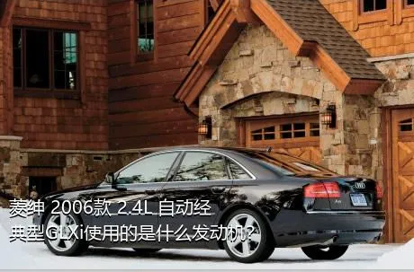 菱绅 2006款 2.4L 自动经典型GLXi使用的是什么发动机？