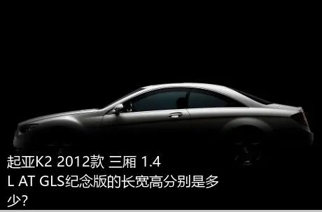 起亚K2 2012款 三厢 1.4L AT GLS纪念版的长宽高分别是多少？