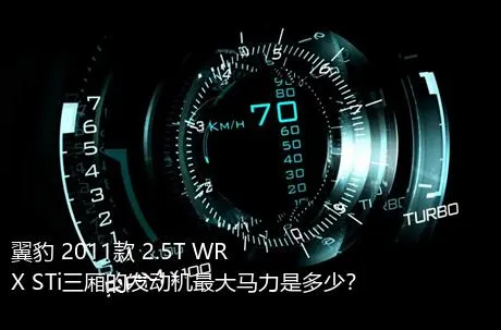 翼豹 2011款 2.5T WRX STi三厢的发动机最大马力是多少？