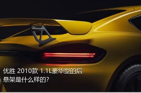 优胜 2010款 1.1L豪华型的后悬架是什么样的？