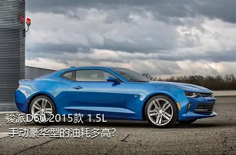 骏派D60 2015款 1.5L 手动豪华型的油耗多高？