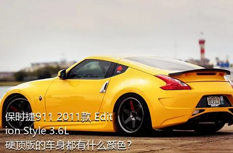 保时捷911 2011款 Edition Style 3.6L 硬顶版的车身都有什么颜色？