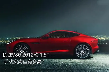 长城V80 2012款 1.5T 手动实尚型有多高？