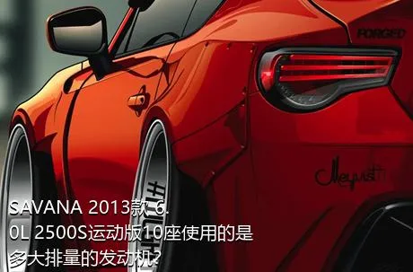 SAVANA 2013款 6.0L 2500S运动版10座使用的是多大排量的发动机？