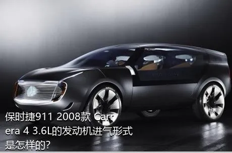 保时捷911 2008款 Carrera 4 3.6L的发动机进气形式是怎样的？