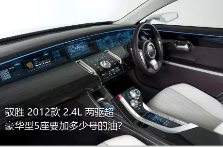 驭胜 2012款 2.4L 两驱超豪华型5座要加多少号的油？