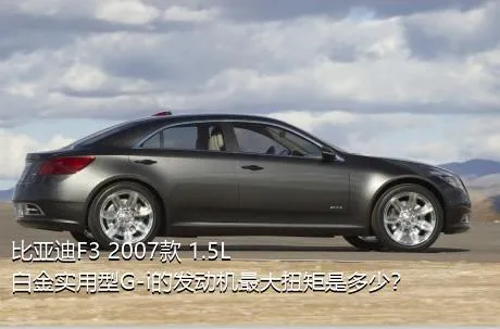 比亚迪F3 2007款 1.5L 白金实用型G-i的发动机最大扭矩是多少？