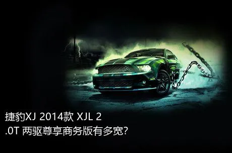 捷豹XJ 2014款 XJL 2.0T 两驱尊享商务版有多宽？